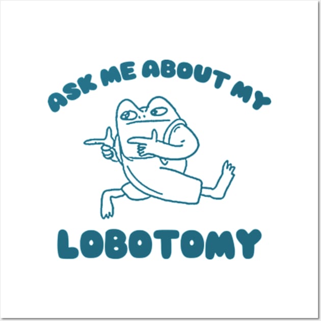 Ask me about my lobotomy  - Unisex Wall Art by CamavIngora